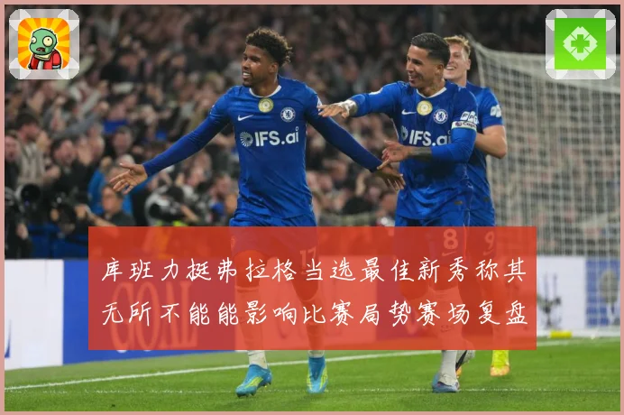 库班力挺弗拉格当选最佳新秀称其无所不能能影响比赛局势赛场复盘：最新赛事动态与深度分析